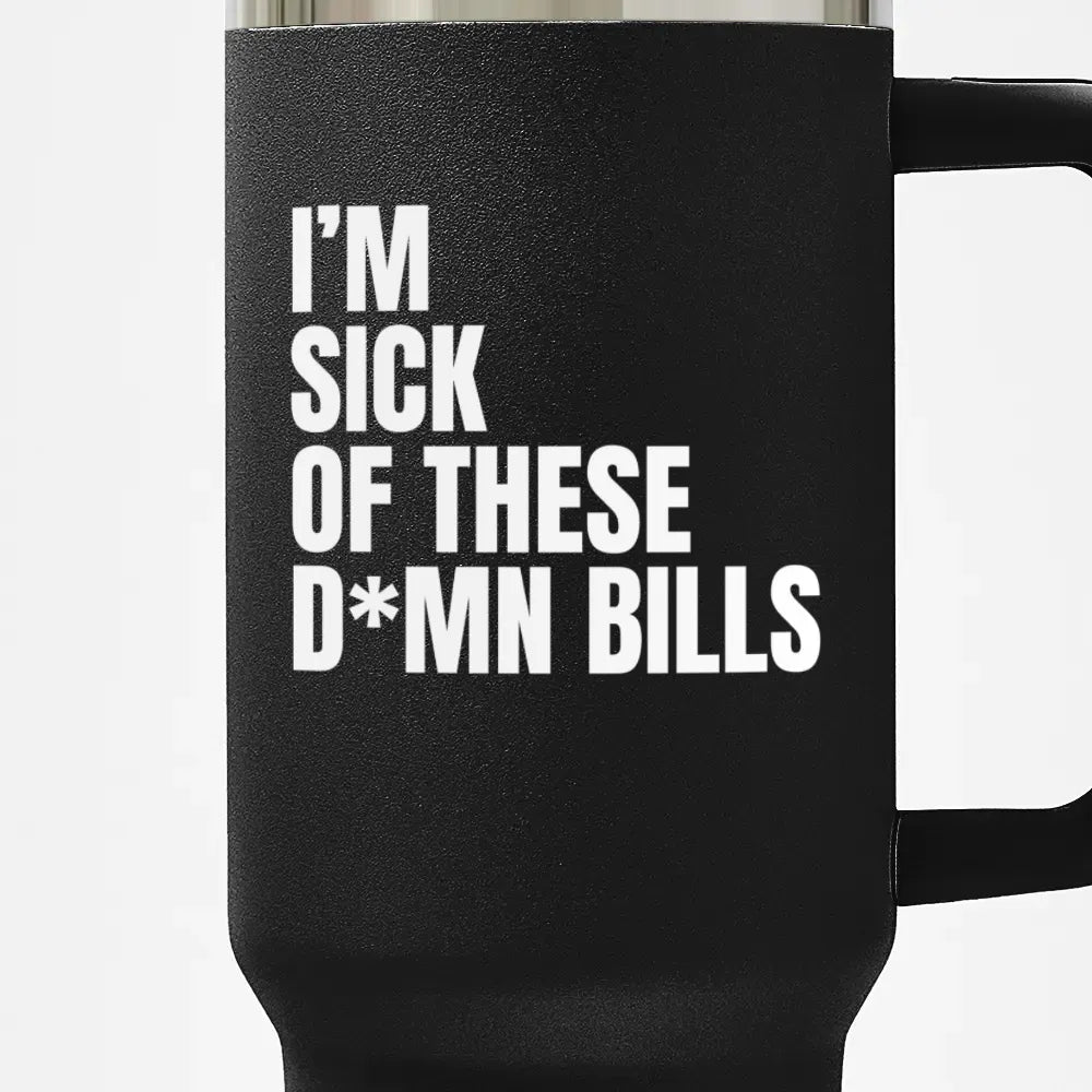 I'm sick of these D*mn Bills